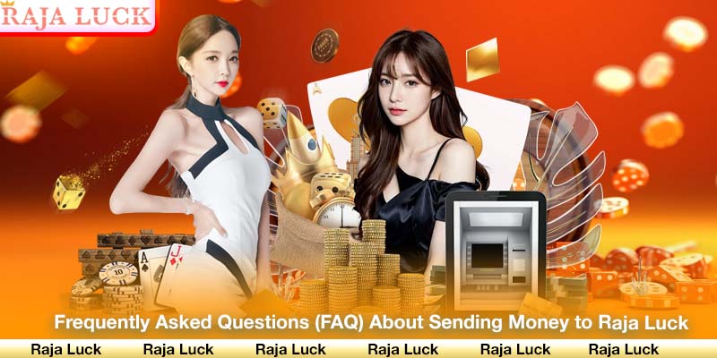 Frequently Asked Questions (FAQ) About Sending Money to Raja Luck